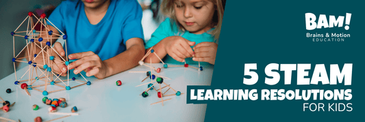 5 STEAM Learning Resolutions for Kids - Brains & Motion