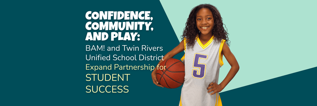 Confidence, Community, and Play: BAM! and Twin Rivers Unified School District Expand Partnership for Student Success - Brains & Motion