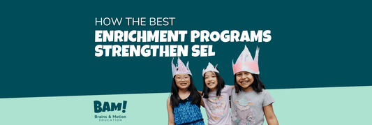 How the Best Enrichment Programs Strengthen SEL - Brains & Motion